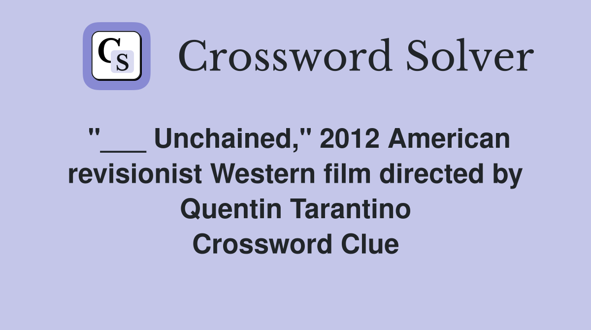 "___ Unchained," 2012 American revisionist Western film directed by Quentin Tarantino Crossword Clue