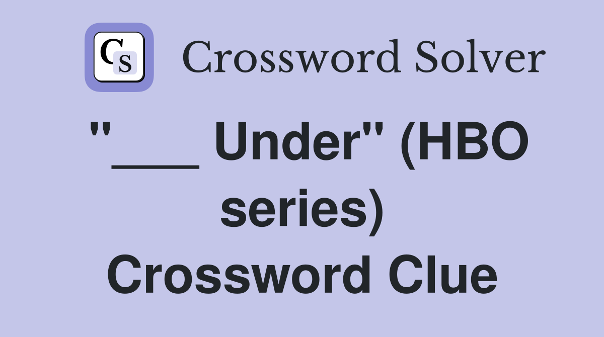 "___ Under" (HBO series) Crossword Clue
