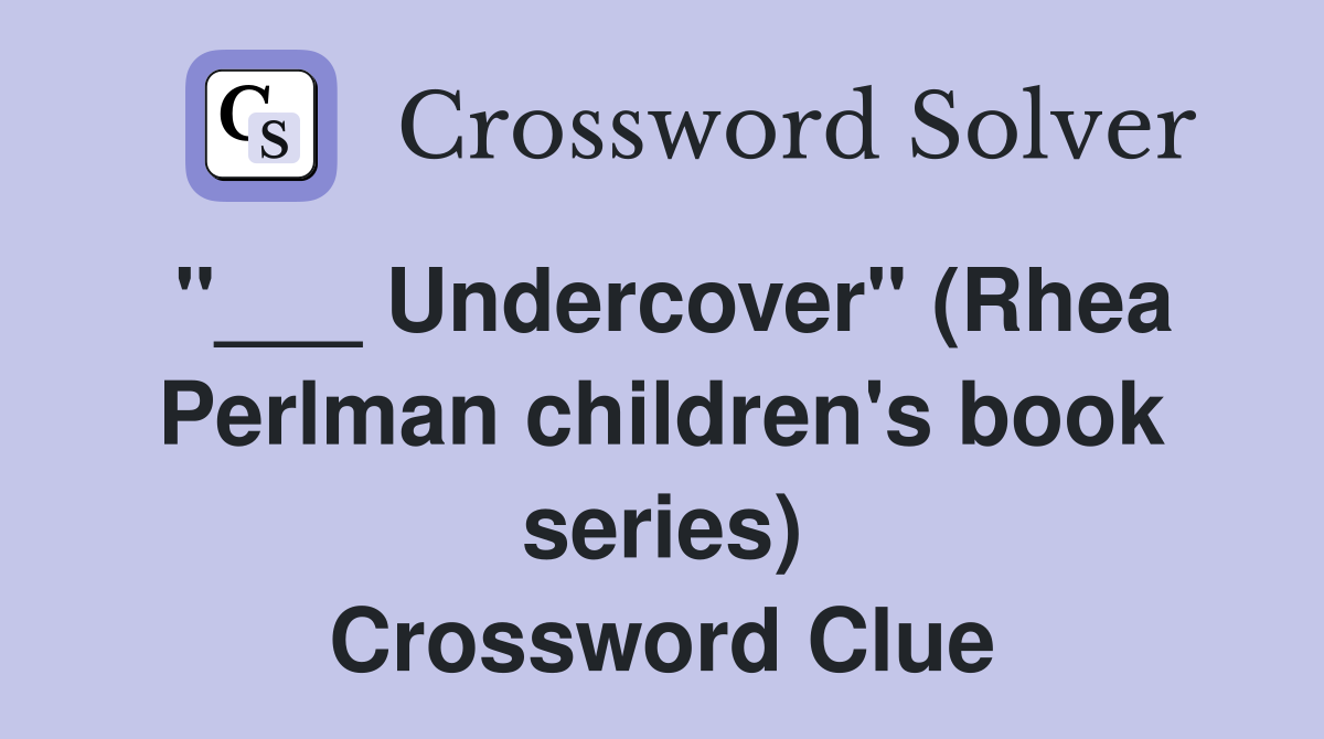 "___ Undercover" (Rhea Perlman children's book series) Crossword Clue