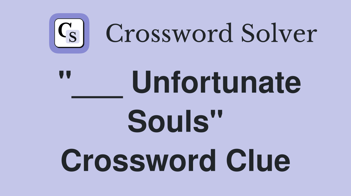 "___ Unfortunate Souls" Crossword Clue