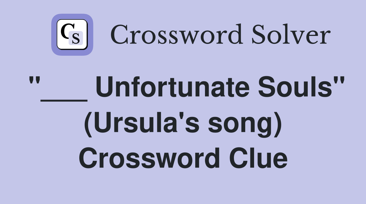 "___ Unfortunate Souls" (Ursula's song) Crossword Clue