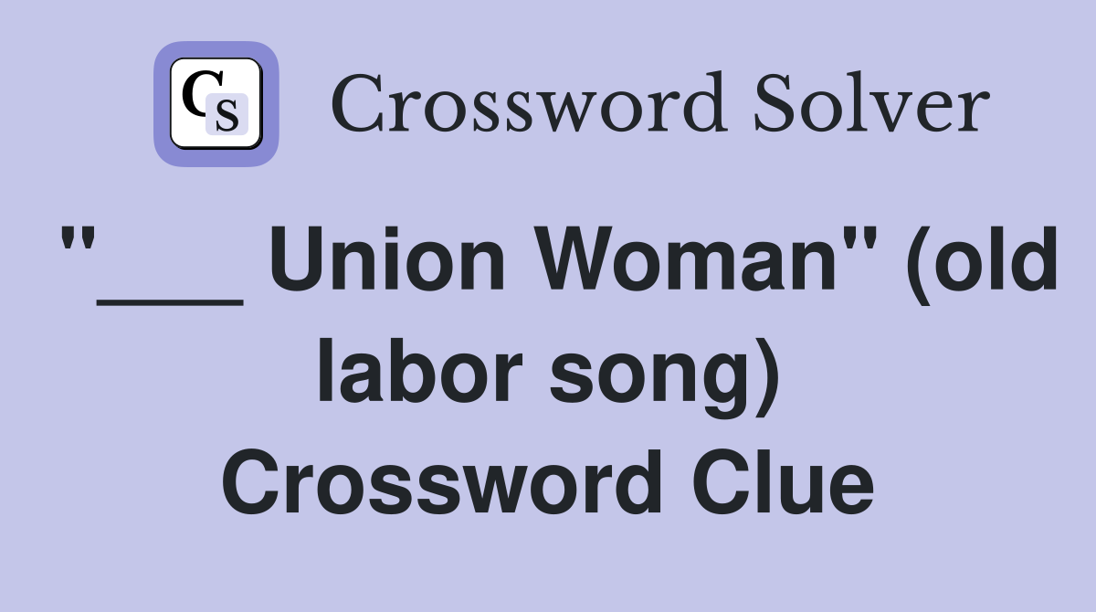 "___ Union Woman" (old labor song) Crossword Clue