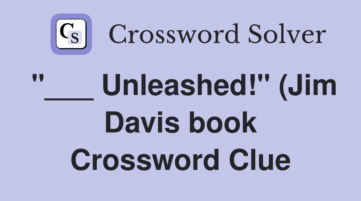 Unleashed quot (Jim Davis book) Crossword Clue Answers Crossword Solver Unleashed quot (Jim Davis book) Crossword Clue Answers Crossword Solver