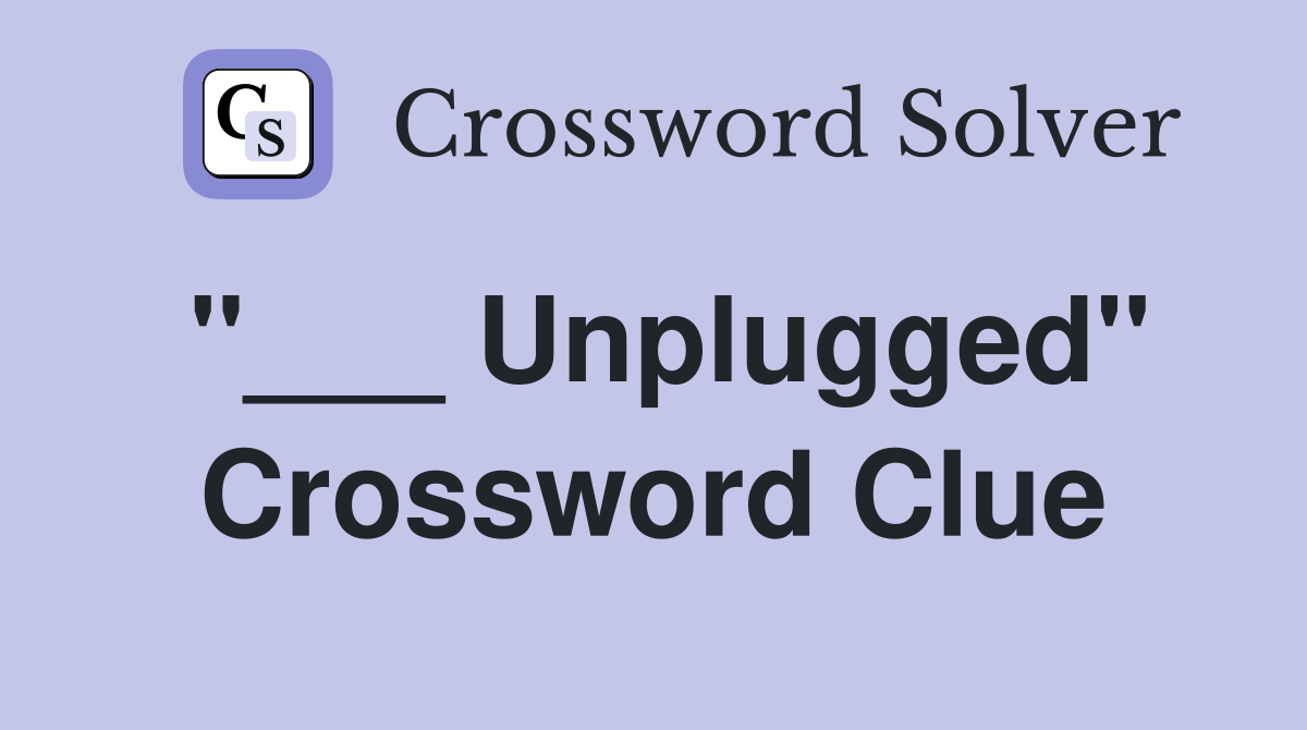"___ Unplugged" Crossword Clue
