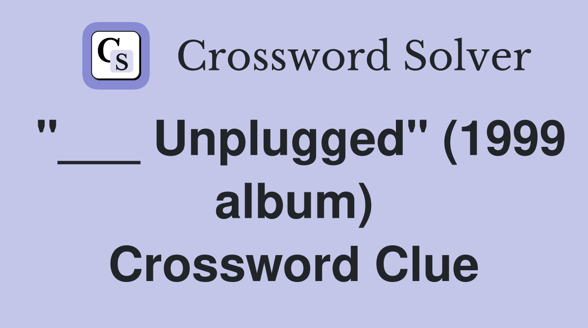 "___ Unplugged" (1999 album) Crossword Clue
