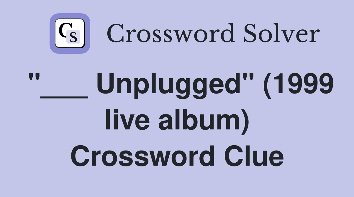 "___ Unplugged" (1999 live album) Crossword Clue