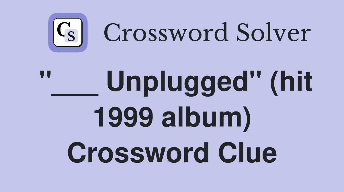 "___ Unplugged" (hit 1999 album) Crossword Clue