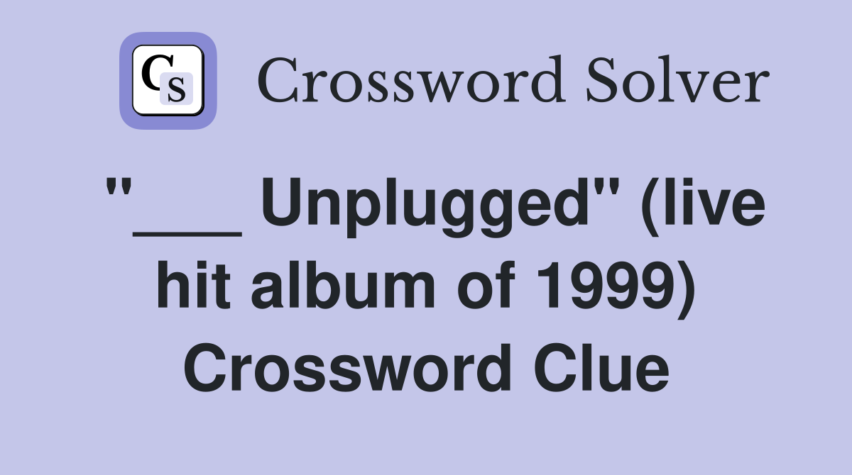 "___ Unplugged" (live hit album of 1999) Crossword Clue