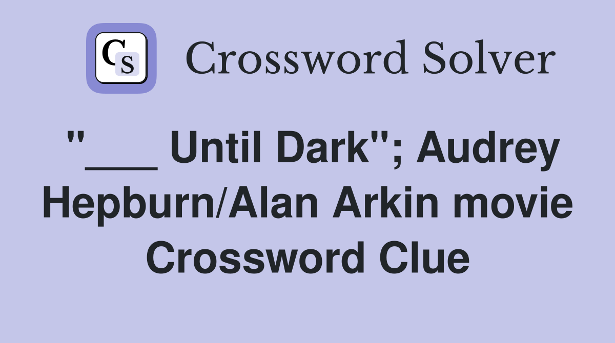 "___ Until Dark"; Audrey Hepburn/Alan Arkin movie Crossword Clue
