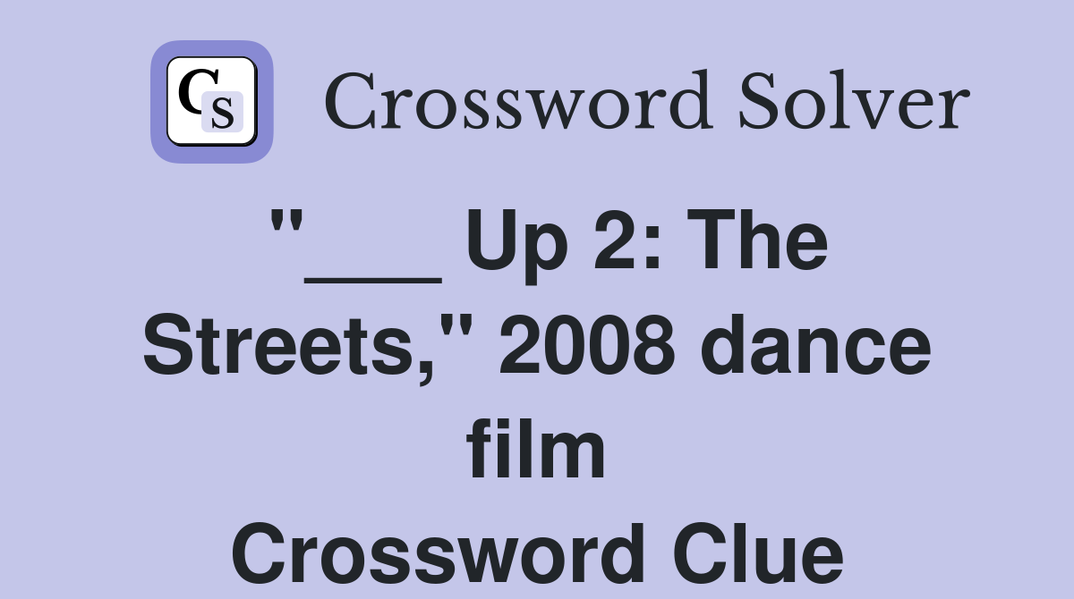 "___ Up 2: The Streets," 2008 dance film Crossword Clue