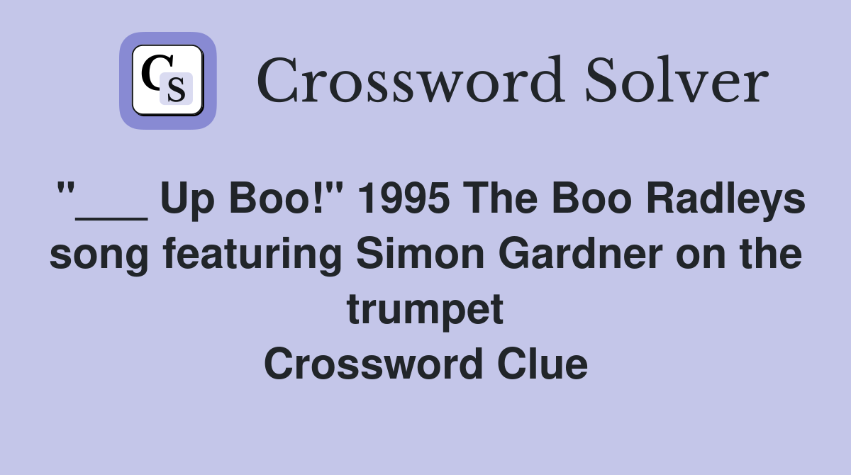 "___ Up Boo!" 1995 The Boo Radleys song featuring Simon Gardner on the trumpet Crossword Clue