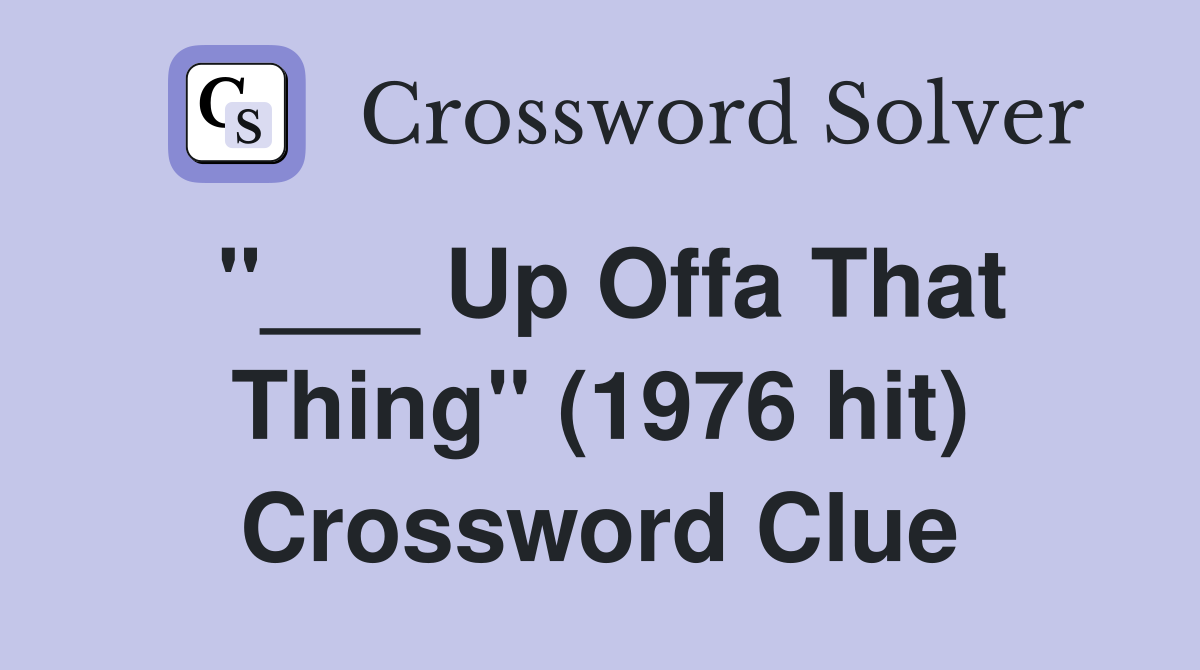 "___ Up Offa That Thing" (1976 hit) Crossword Clue