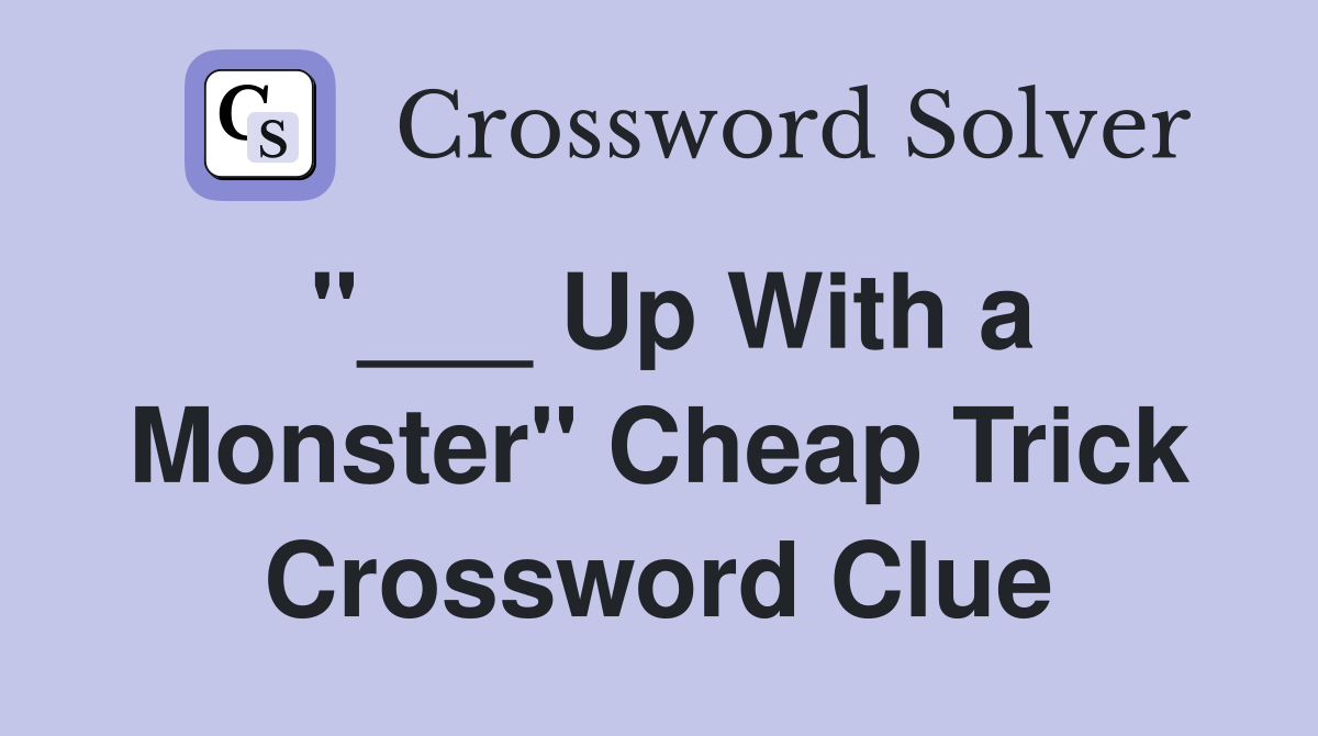 "___ Up With a Monster" Cheap Trick Crossword Clue