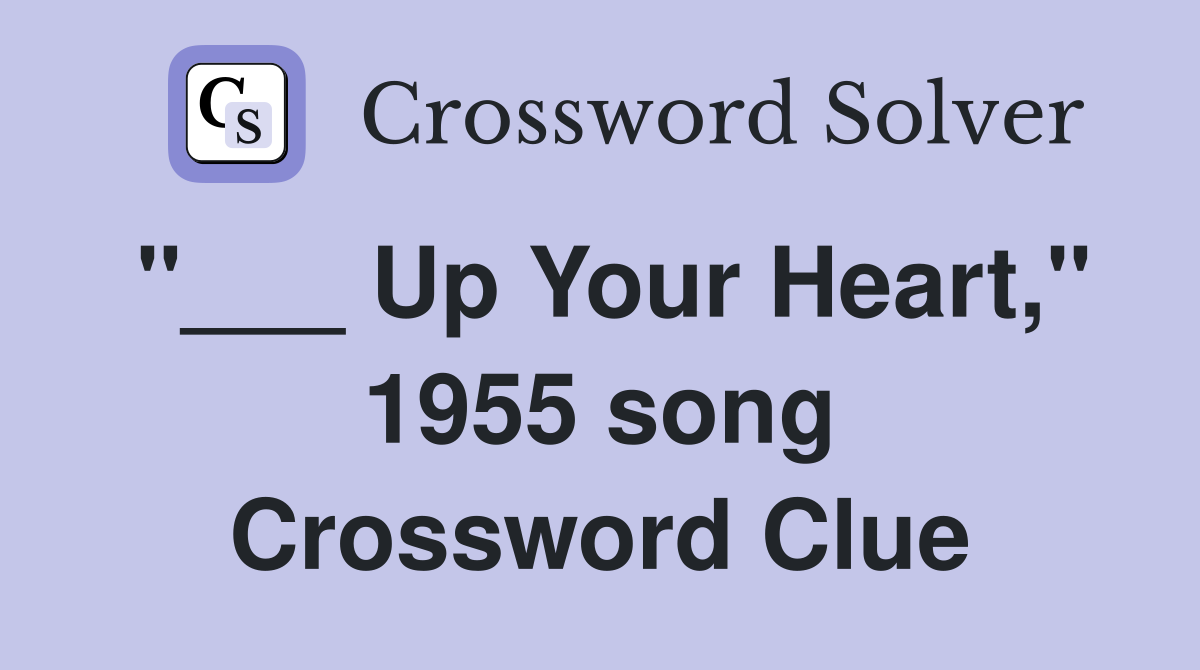 "___ Up Your Heart," 1955 song Crossword Clue