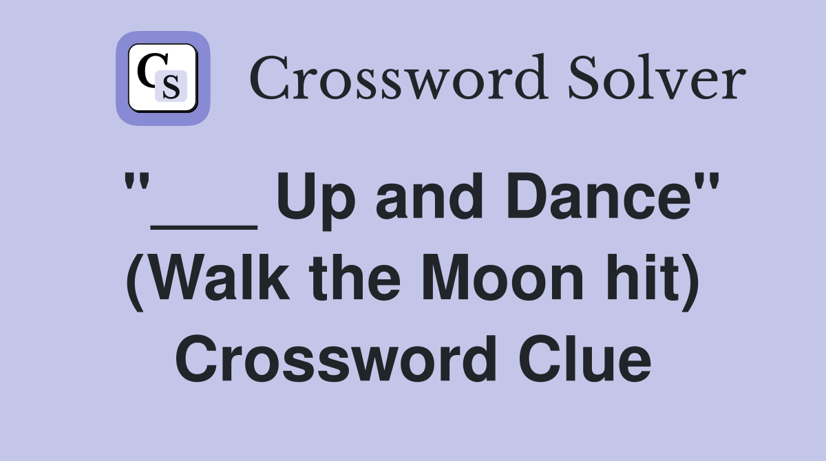 "___ Up and Dance" (Walk the Moon hit) Crossword Clue