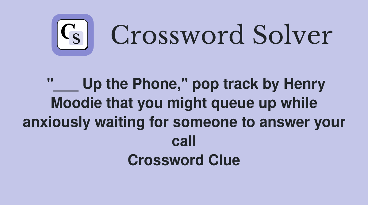 "___ Up the Phone," pop track by Henry Moodie that you might queue up while anxiously waiting for someone to answer your call Crossword Clue