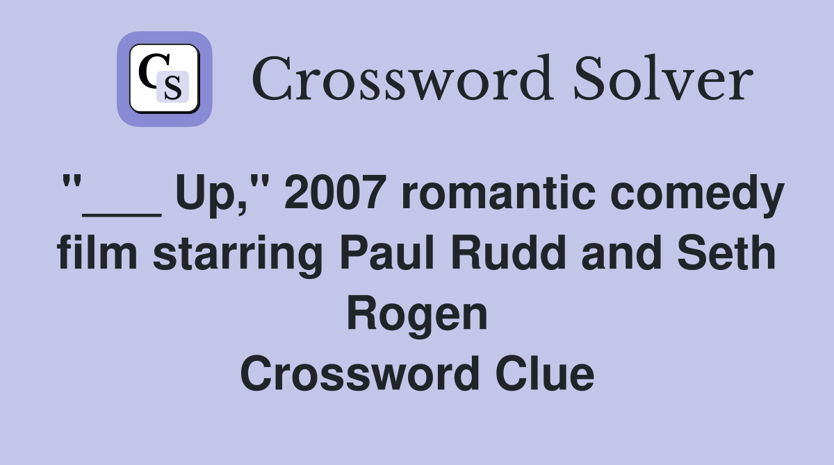 "___ Up," 2007 romantic comedy film starring Paul Rudd and Seth Rogen Crossword Clue