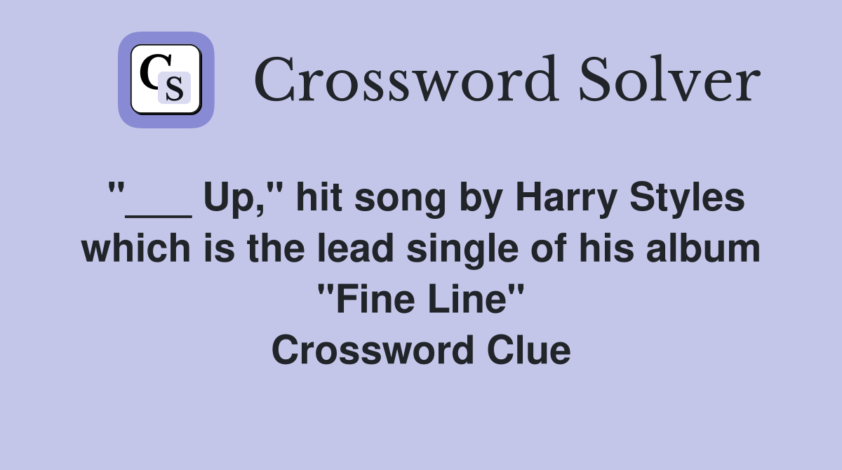 "___ Up," hit song by Harry Styles which is the lead single of his album "Fine Line" Crossword Clue