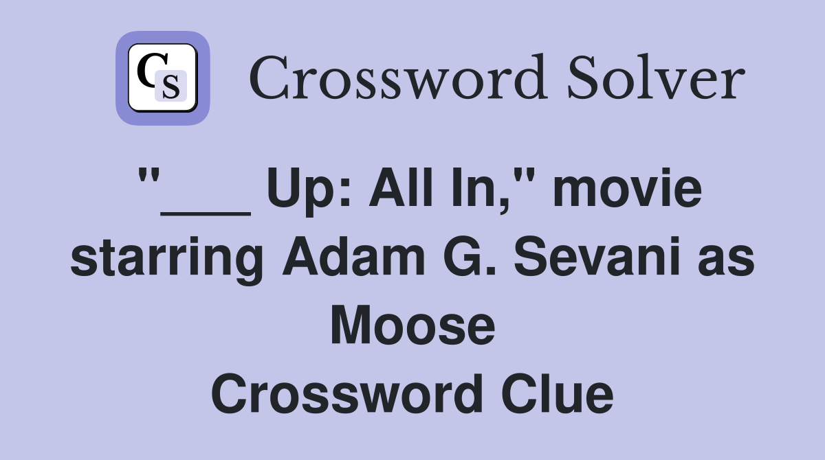 "___ Up: All In," movie starring Adam G. Sevani as Moose Crossword Clue