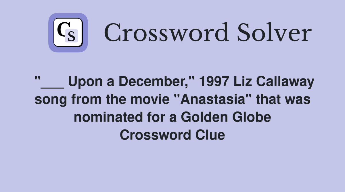 "___ Upon a December," 1997 Liz Callaway song from the movie "Anastasia" that was nominated for a Golden Globe Crossword Clue