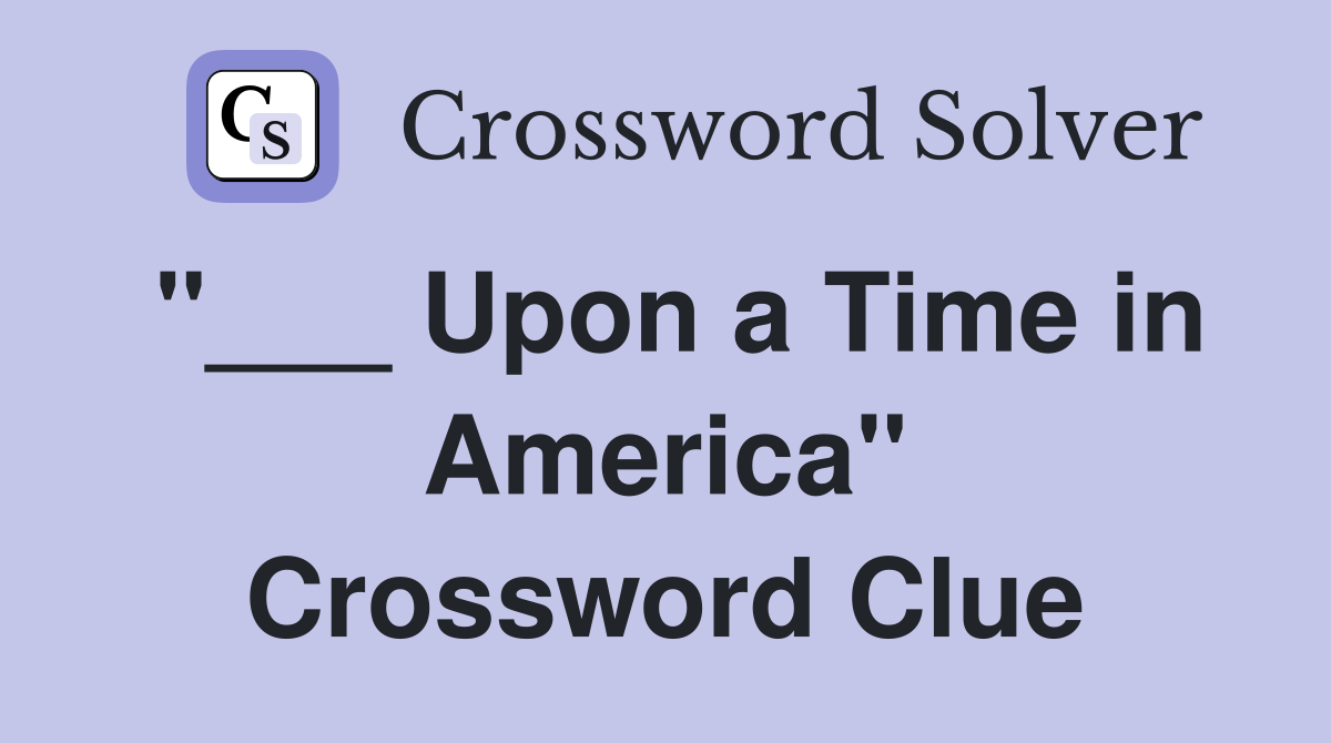 "___ Upon a Time in America" Crossword Clue