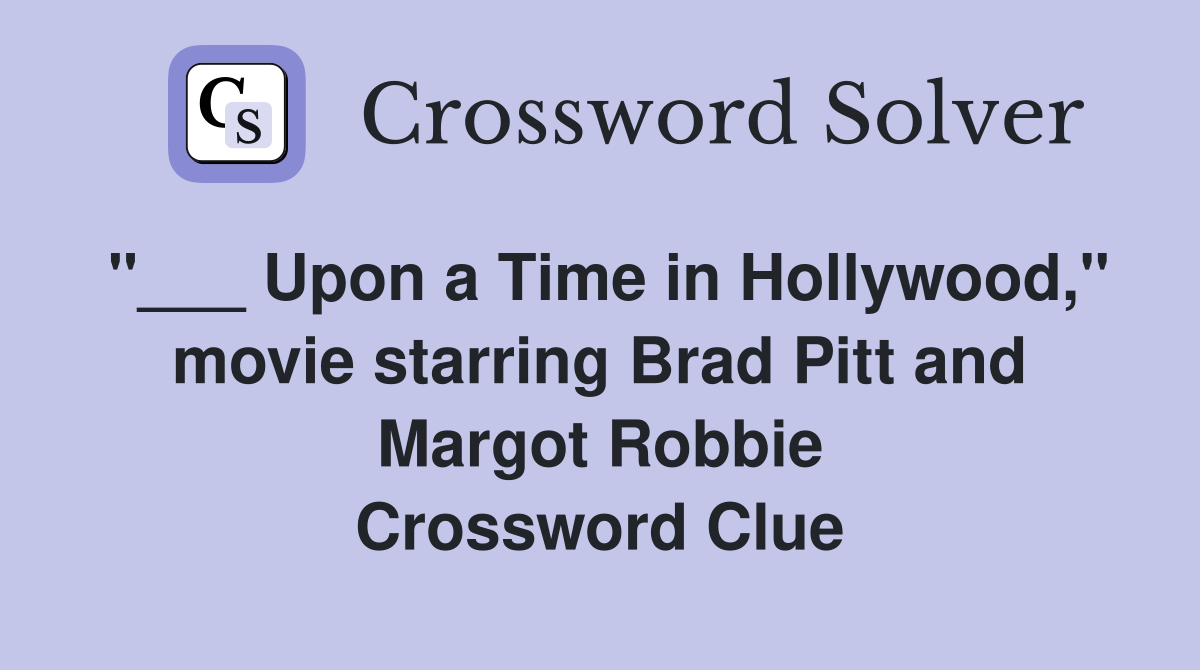 "___ Upon a Time in Hollywood," movie starring Brad Pitt and Margot Robbie Crossword Clue