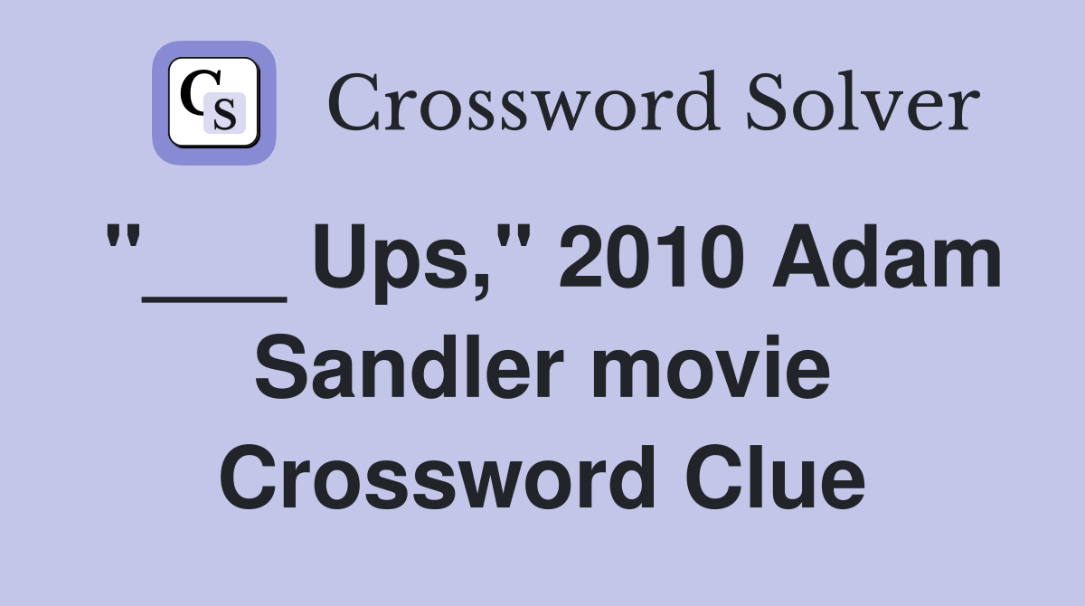 "___ Ups," 2010 Adam Sandler movie Crossword Clue