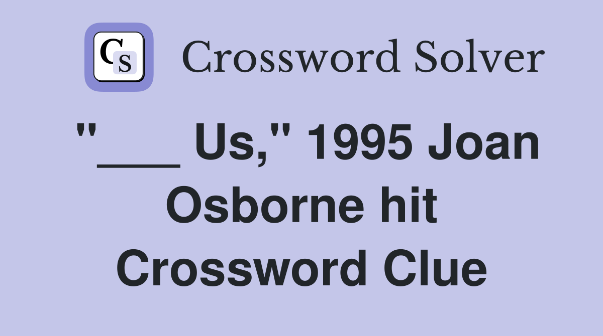"___ Us," 1995 Joan Osborne hit Crossword Clue