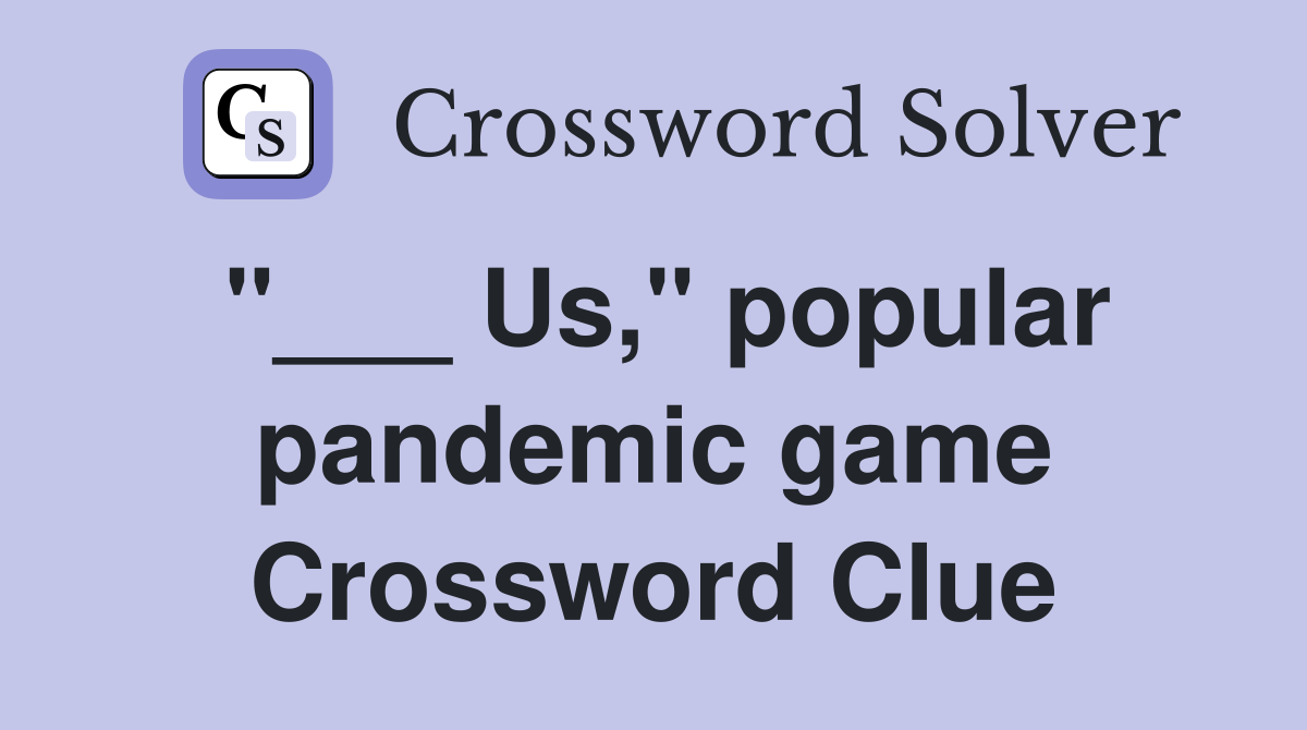 "___ Us," popular pandemic game Crossword Clue