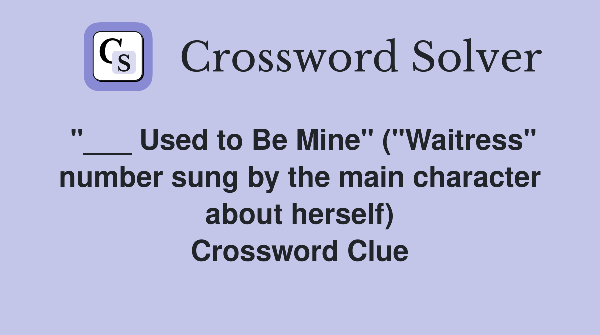 "___ Used to Be Mine" ("Waitress" number sung by the main character about herself) Crossword Clue