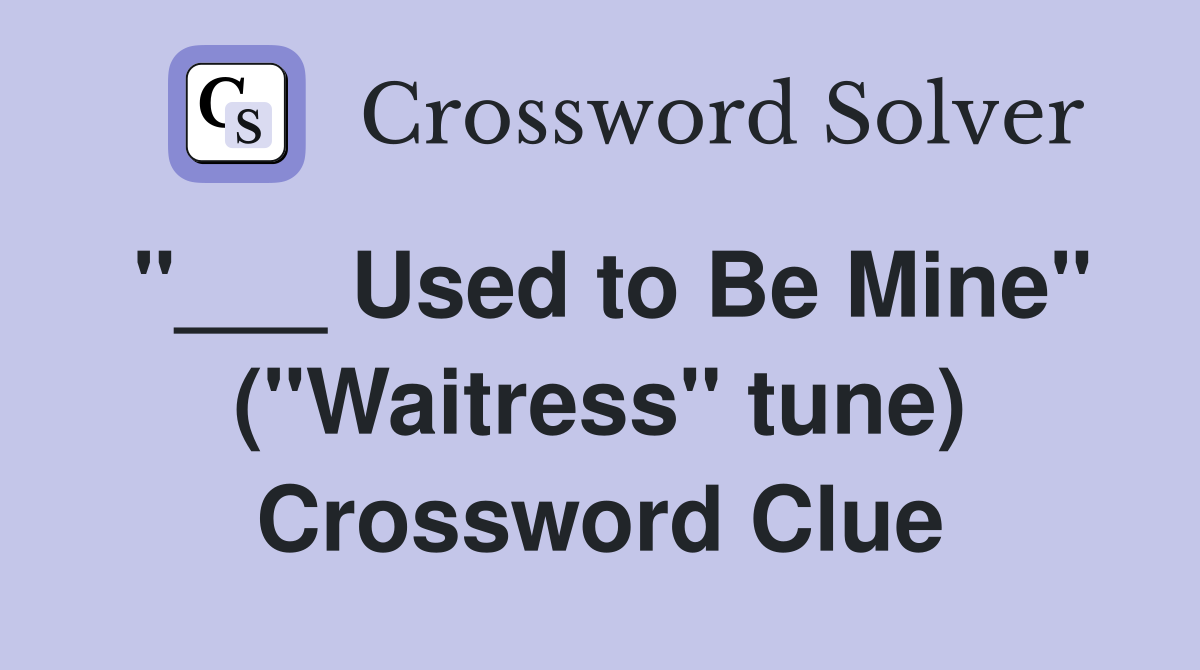 "___ Used to Be Mine" ("Waitress" tune) Crossword Clue