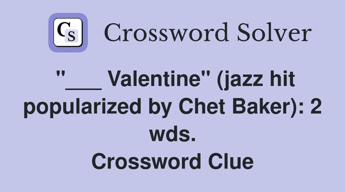 "___ Valentine" (jazz hit popularized by Chet Baker): 2 wds. Crossword Clue