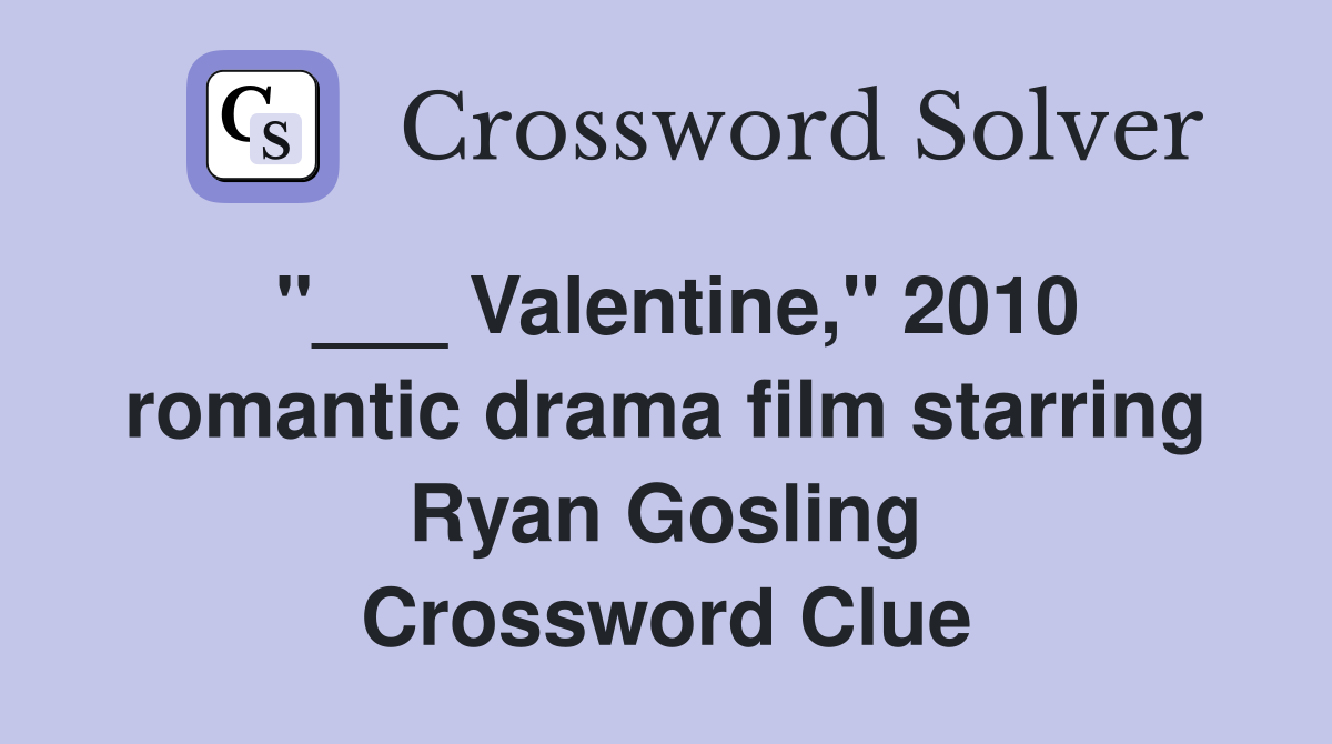 "___ Valentine," 2010 romantic drama film starring Ryan Gosling Crossword Clue