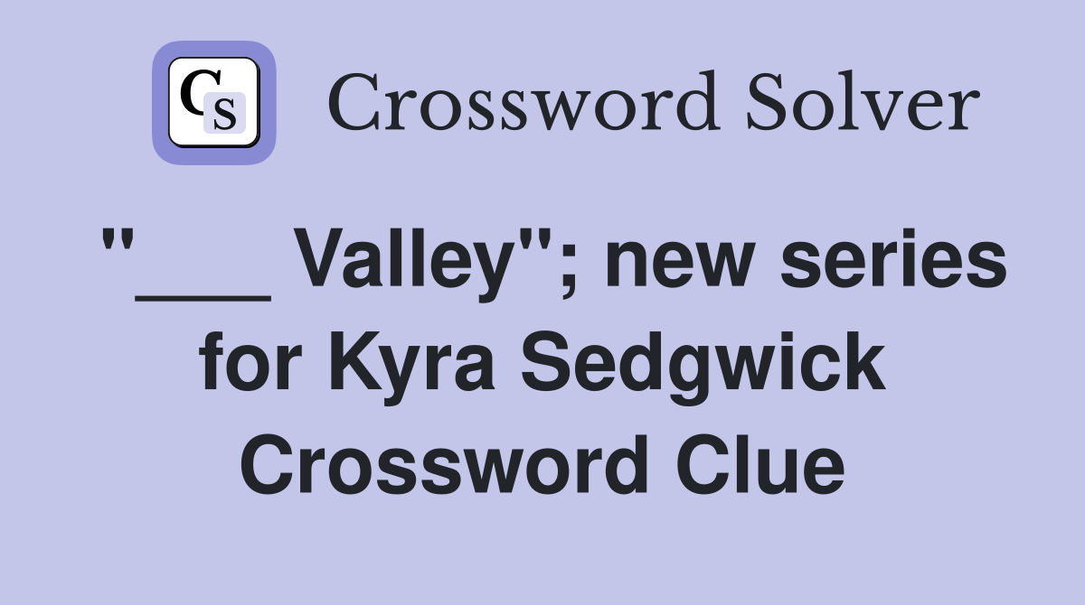 "___ Valley"; new series for Kyra Sedgwick Crossword Clue
