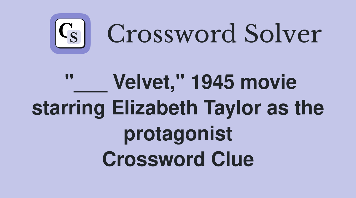 "___ Velvet," 1945 movie starring Elizabeth Taylor as the protagonist Crossword Clue