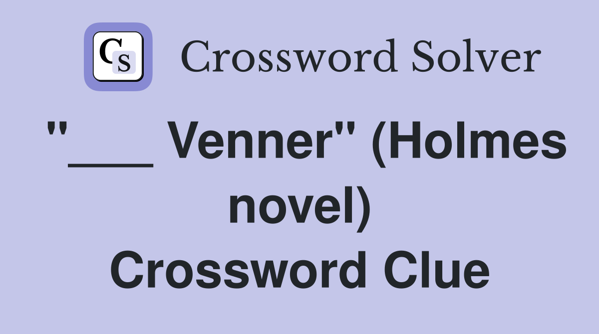 "___ Venner" (Holmes novel) Crossword Clue