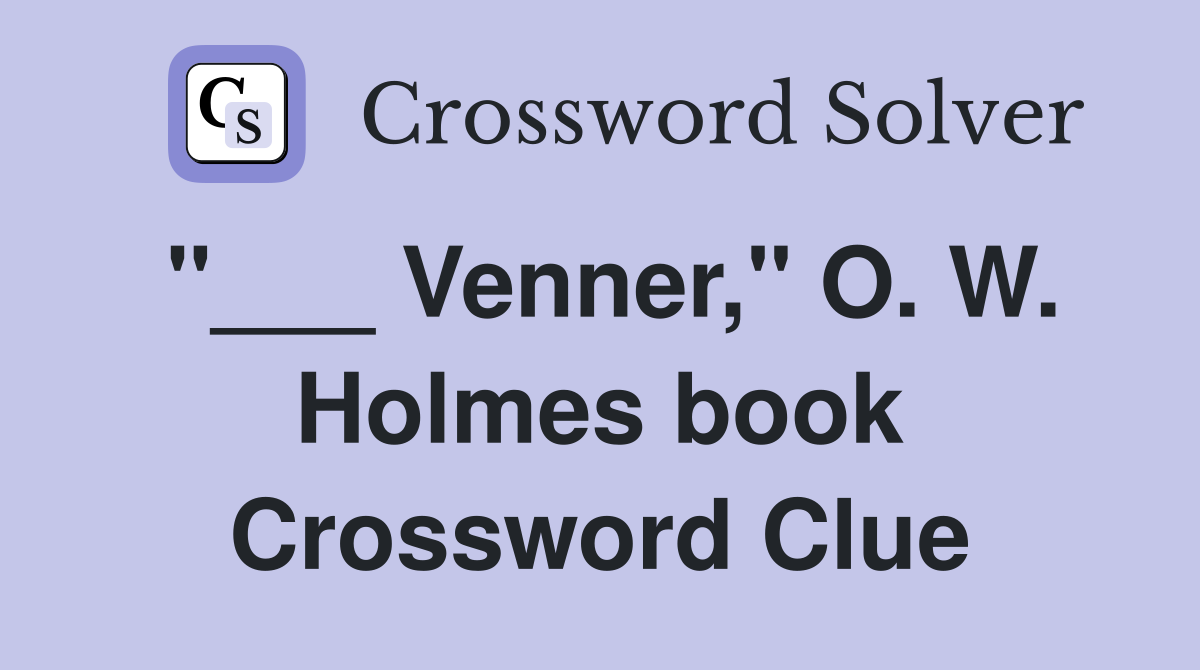 "___ Venner," O. W. Holmes book Crossword Clue