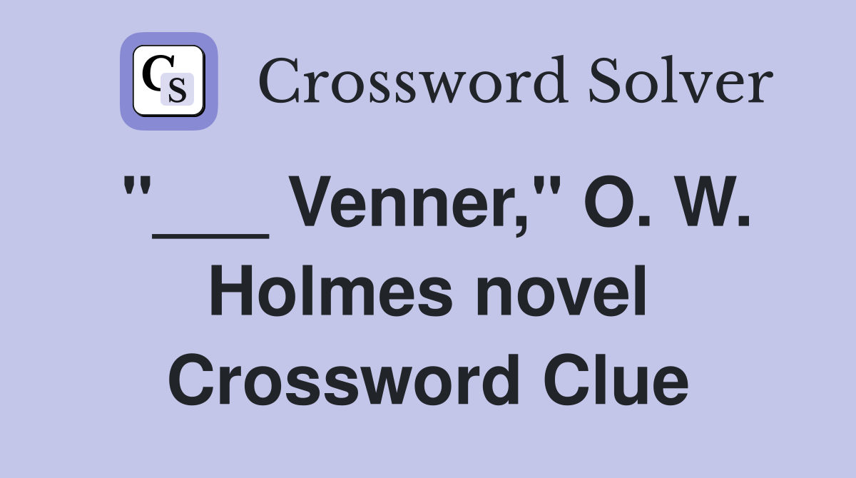 "___ Venner," O. W. Holmes novel Crossword Clue