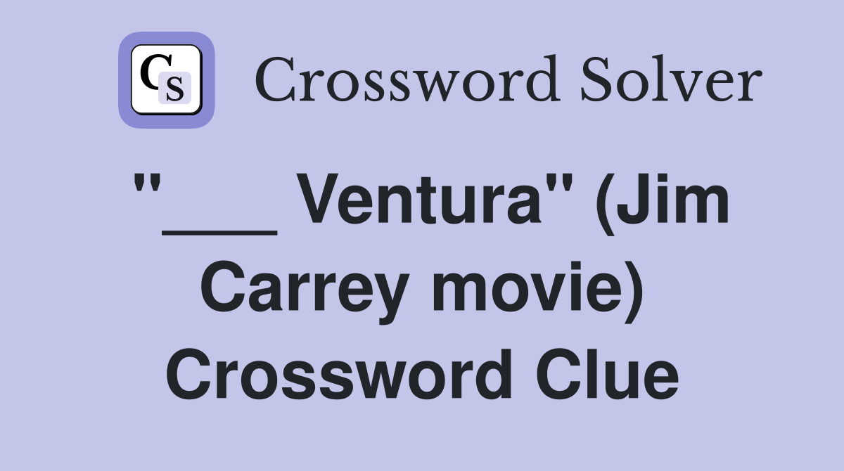 "___ Ventura" (Jim Carrey movie) Crossword Clue