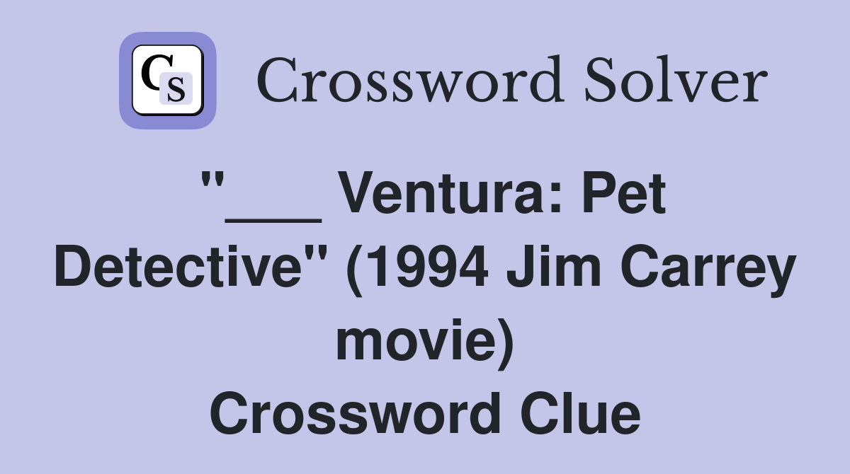 "___ Ventura: Pet Detective" (1994 Jim Carrey movie) Crossword Clue