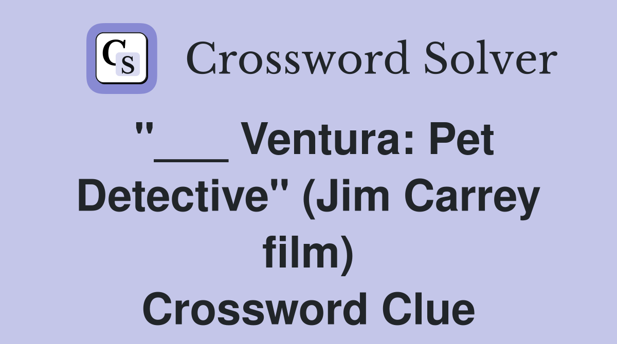 "___ Ventura: Pet Detective" (Jim Carrey film) Crossword Clue
