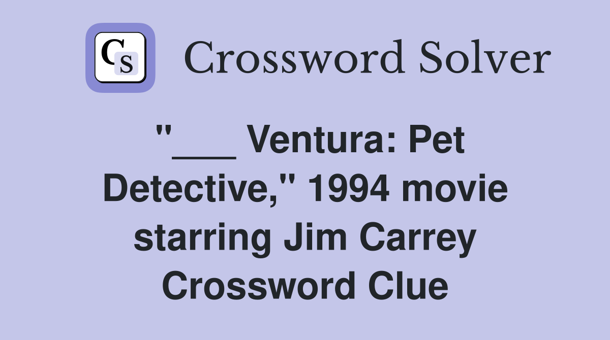 "___ Ventura: Pet Detective," 1994 movie starring Jim Carrey Crossword Clue