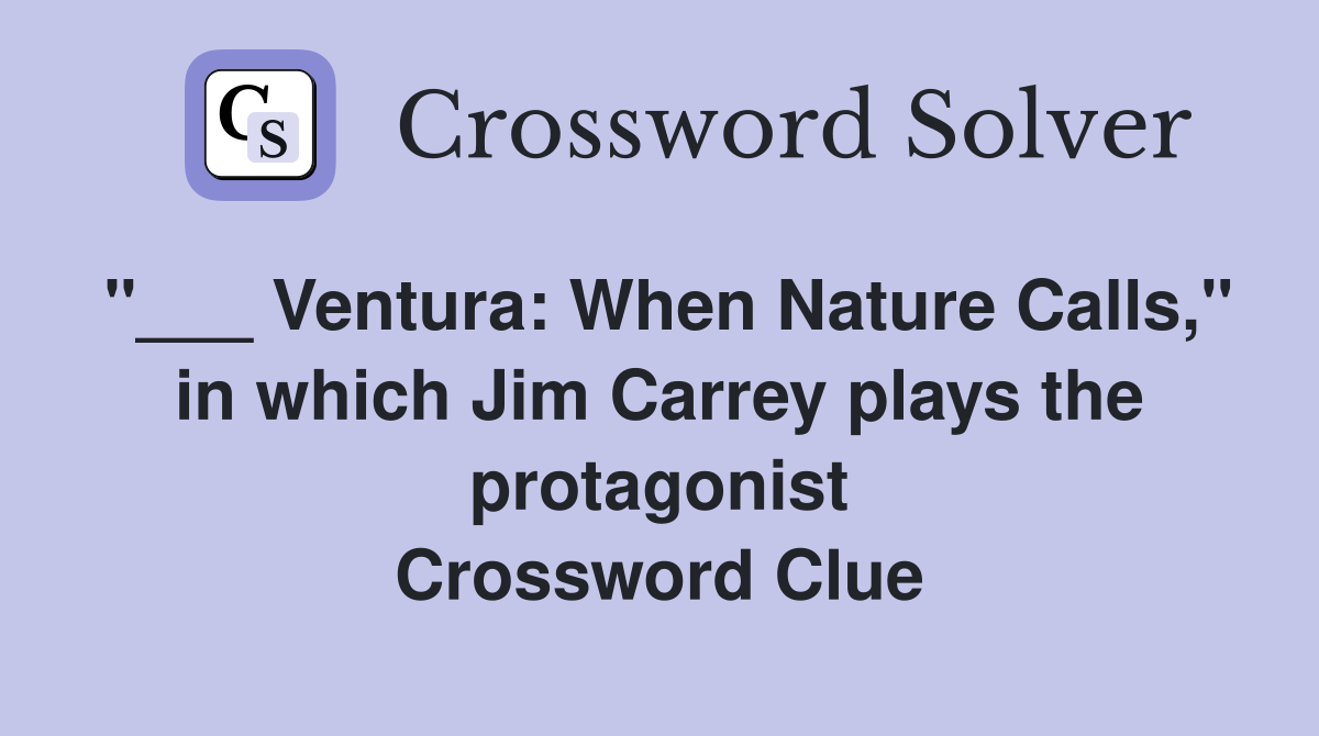 "___ Ventura: When Nature Calls," in which Jim Carrey plays the protagonist Crossword Clue