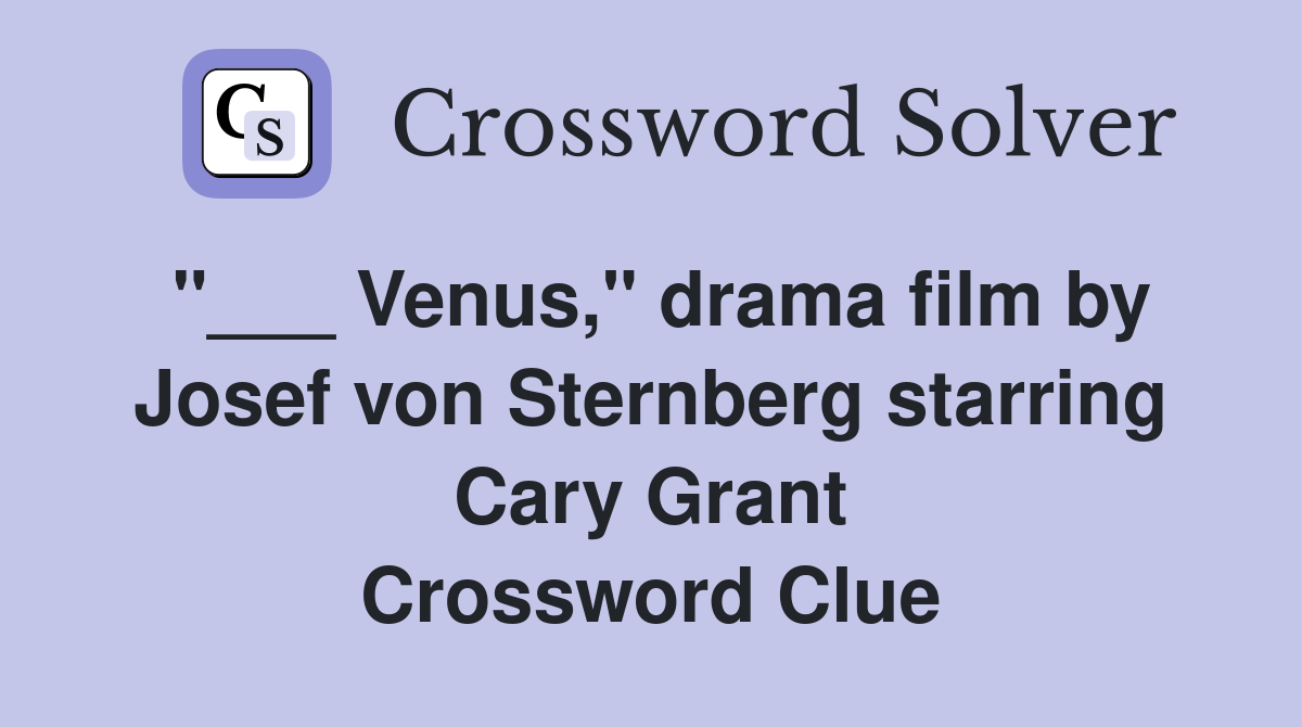 "___ Venus," drama film by Josef von Sternberg starring Cary Grant Crossword Clue