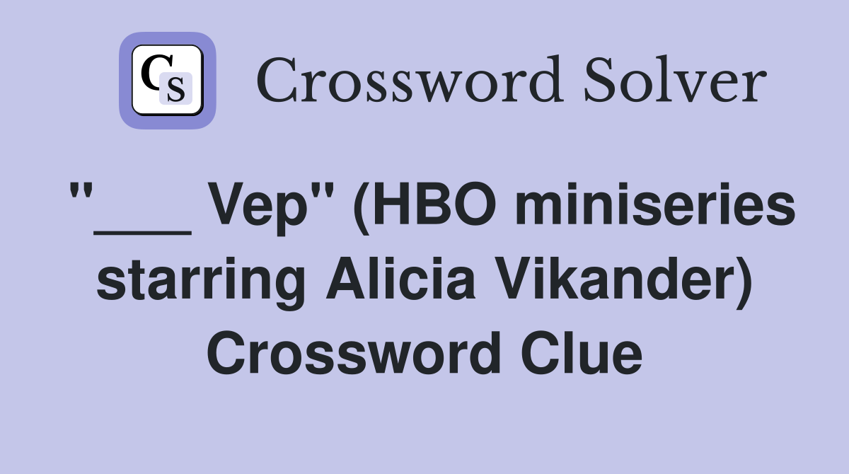 "___ Vep" (HBO miniseries starring Alicia Vikander) Crossword Clue