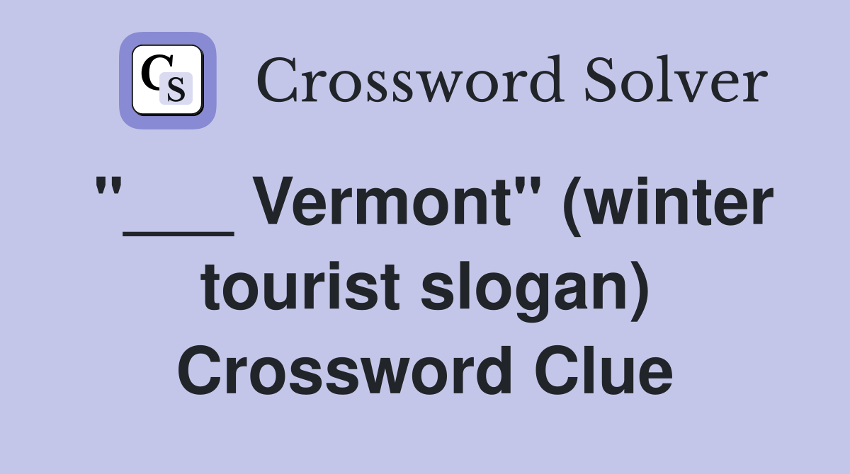 "___ Vermont" (winter tourist slogan) Crossword Clue