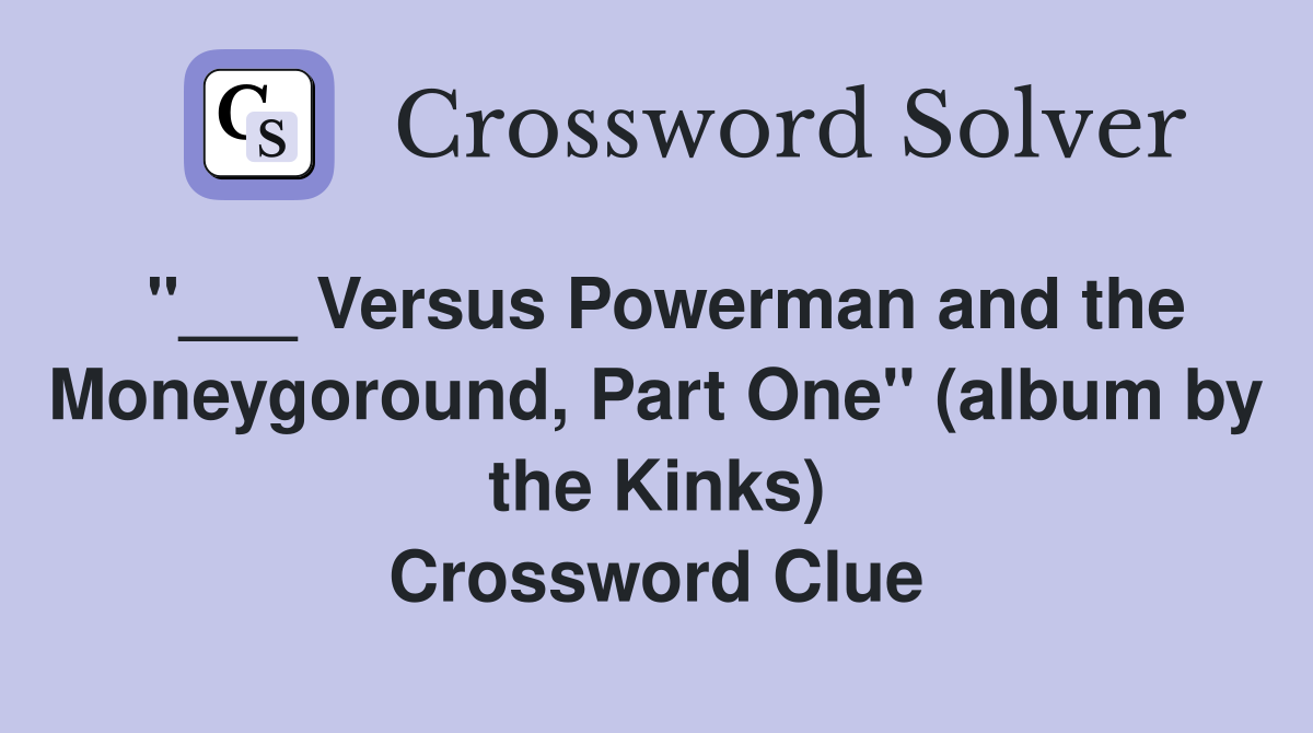 "___ Versus Powerman and the Moneygoround, Part One" (album by the Kinks) Crossword Clue