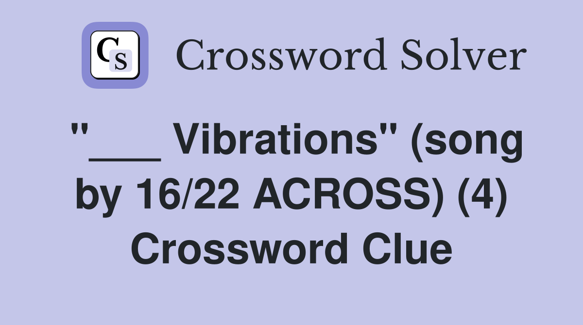 "___ Vibrations" (song by 16/22 ACROSS) (4) Crossword Clue