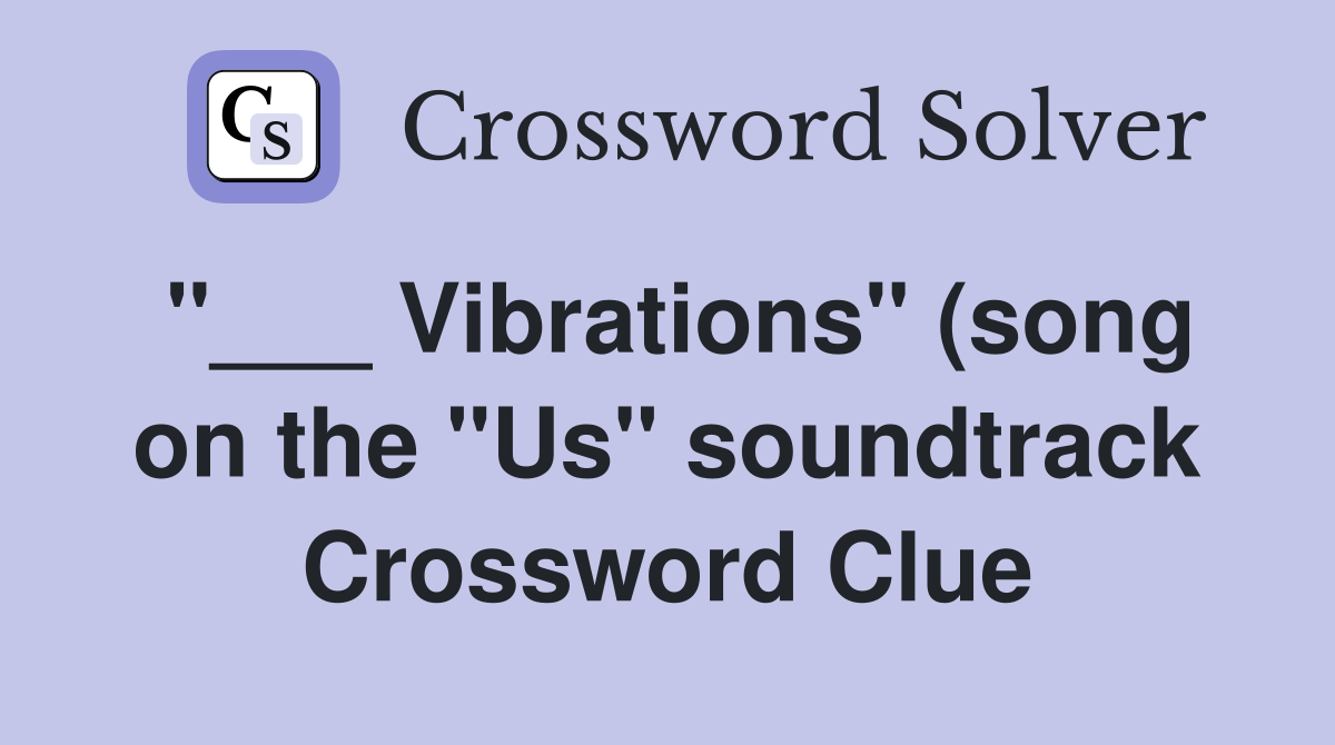 Vibrations quot (song on the quot Us quot soundtrack) Crossword Clue Answers Vibrations quot (song on the quot Us quot soundtrack) Crossword Clue Answers