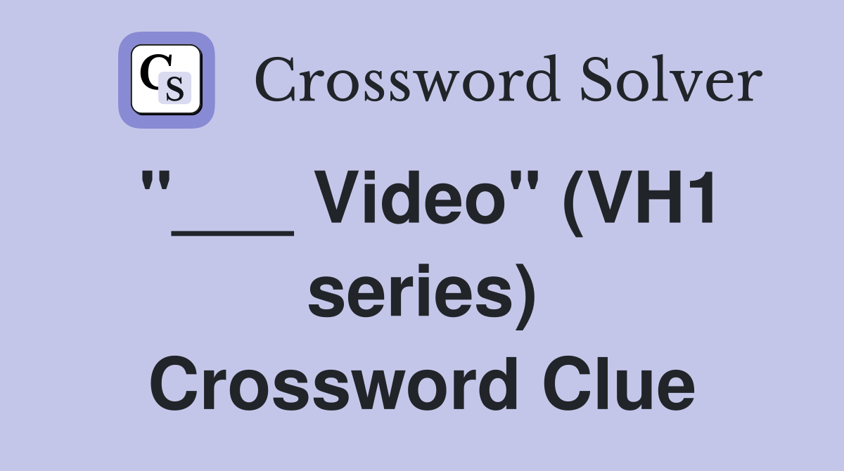 "___ Video" (VH1 series) Crossword Clue